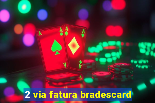 2 via fatura bradescard